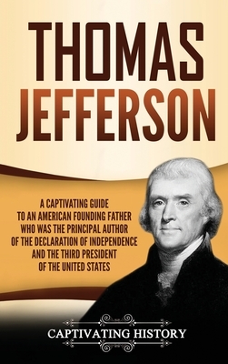 Thomas Jefferson: A Captivating Guide to an American Founding Father Who Was the Principal Author of the Declaration of Independence and by Captivating History