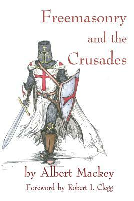 Freemasonry and the Crusades: Robert I. Clegg by Albert Mackey