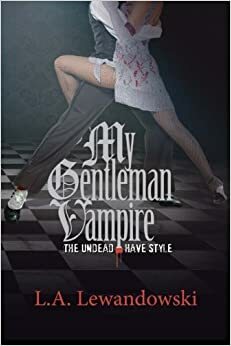 My Gentleman Vampire: The Undead Have Style by L.A. Lewandowski