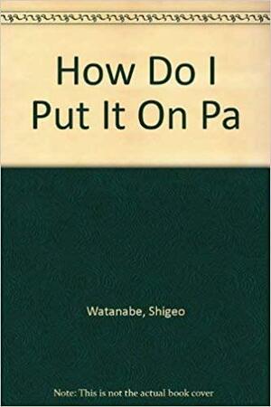 How Do I Put It on Pa by Yasuo Ohtomo, Shigeo Watanabe