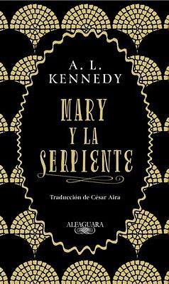 Mary y la serpiente by A.L. Kennedy