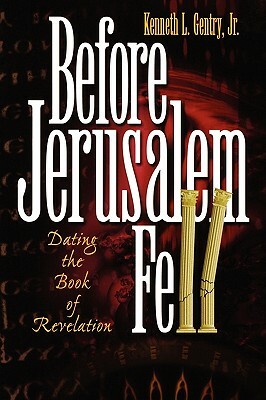 Before Jerusalem Fell: Dating the Book of Revelation by Kenneth L. Jr. Gentry