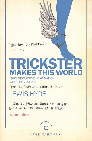 Trickster Makes This World: How Disruptive Imagination Creates Culture by Lewis Hyde