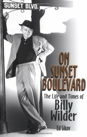 On Sunset Boulevard: The Life and Times of Billy Wilder by Ed Sikov