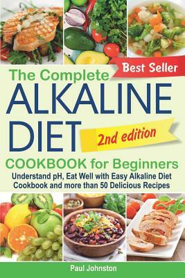 The Complete Alkaline Diet Cookbook for Beginners: Understand pH, Eat Well with Easy Alkaline Diet Cookbook and more than 50 Delicious Recipes by Paul Johnston