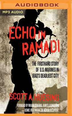 Echo in Ramadi: The Firsthand Story of U.S. Marines in Iraq's Deadliest City by Scott A. Huesing