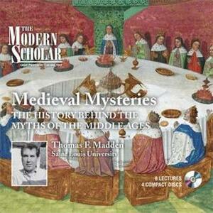 Medieval Mysteries: The History Behind the Myths of the Middle Ages by Thomas F. Madden