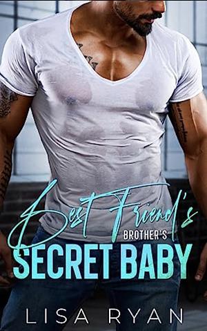 Best Friend's Brother's Secret Baby by Lisa Ryan