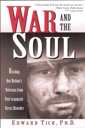 War and the Soul: Healing Our Nation's Veterans from Post-traumatic Stress Disorder by Edward Tick