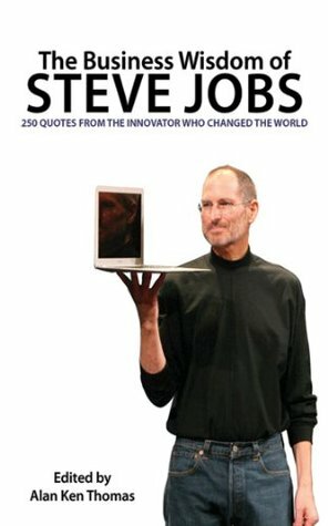 The Business Wisdom of Steve Jobs: 250 Quotes from the Innovator Who Changed the World by Alan Ken Thomas