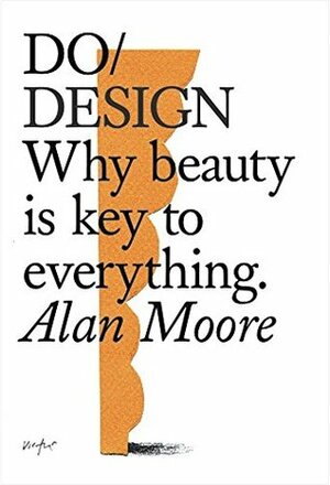 Do Design: Why beauty is key to everything (Do Books Book 13) by Alan Moore