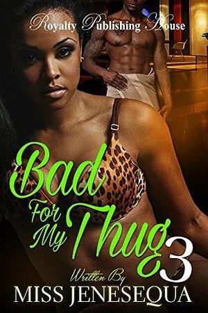 Bad for My Thug 3: The Finale by Miss Jenesequa, Miss Jenesequa