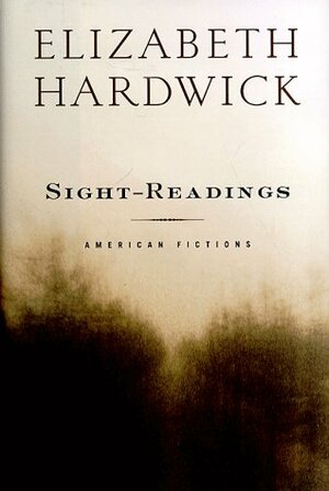 Sight-Readings: American Fictions by Elizabeth Hardwick