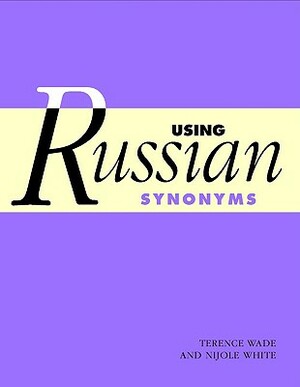 Using Russian Synonyms by Terence Wade, Nijole White