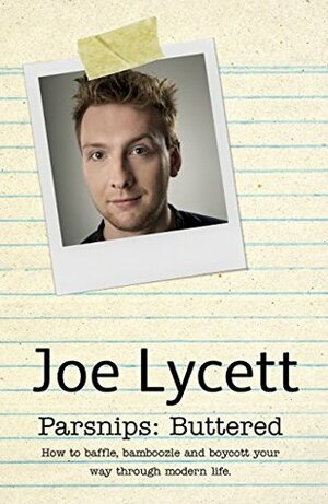 Parsnips, Buttered: How to baffle, bamboozle and boycott your way through modern life by Joe Lycett