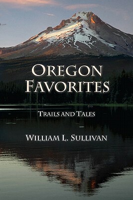 Oregon Favorites: Trails and Tales by William L. Sullivan