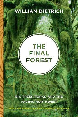 The Final Forest: Big Trees, Forks, and the Pacific Northwest by William Dietrich