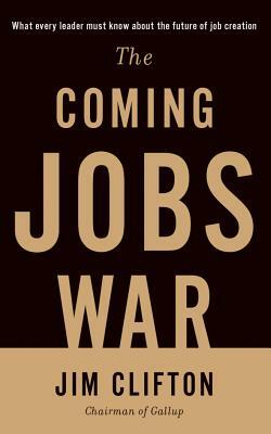 The Coming Jobs War by Jim Clifton