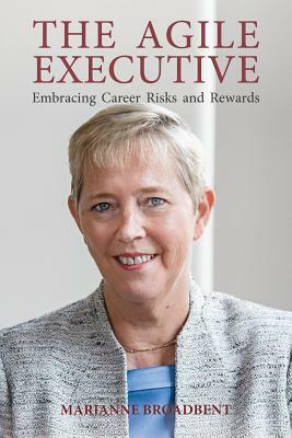 The Agile Executive: Embracing Career Risks and Rewards by Marianne Broadbent