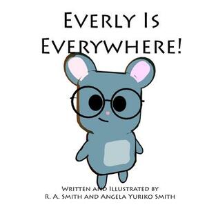 Everly Is Everywhere by R. a. Smith, Angela Yuriko Smith