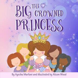 The Big-Crowned Princess by Ayesha Marfani