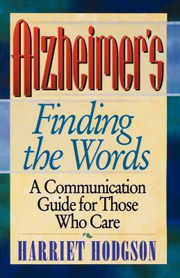 Alzheimers - Finding the Words: A Communication Guide for Those Who Care by Harriet Hodgson