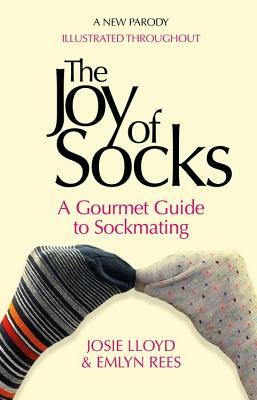 The Joy of Socks: A Gourmet Guide to Sockmating: A Parody by Emlyn Rees, Josie Lloyd