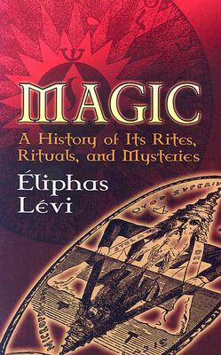 Magic: A History of Its Rites, Rituals, and Mysteries by Éliphas Lévi