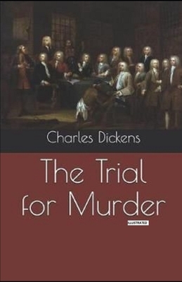 The Trial for Murder (Illustrated) by Charles Dickens