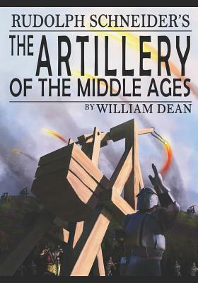 Rudolf Schneider's The Artillery of the Middle Ages (translated) by William Paul Dean, Rudolf Schneider