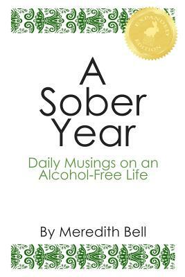 A Sober Year: Daily Musings on an Alcohol-Free Life by Meredith Bell