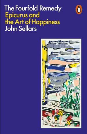 The Fourfold Remedy: Epicurus and the Art of Happiness by John Sellars