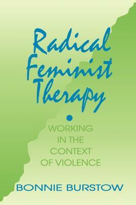 Radical Feminist Therapy: Working in the Context of Violence by Bonnie Burstow