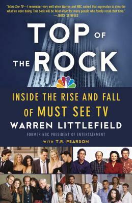 Top of the Rock: Inside the Rise and Fall of Must See TV by Warren Littlefield, T.R. Pearson