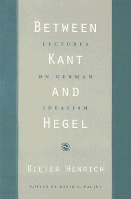 Between Kant and Hegel: Lectures on German Idealism by Dieter Henrich