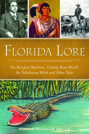Florida Lore: The Barefoot Mailman, Cowboy Bone Mizell, the Tallahassee Witch and Other Tales by Caren Schnur Neile