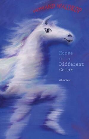 Horse of a Different Color: Stories by Howard Waldrop