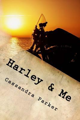 Harley & Me: Love Means Never Saying Goodbye by Cassandra Parker