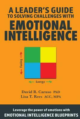 A Leader's Guide to Solving Challenges with Emotional Intelligence by Lisa T. Rees Acc, David R. Caruso