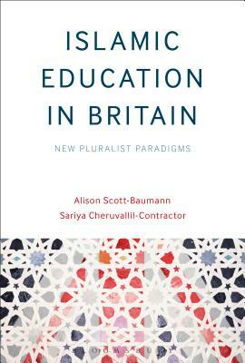 Islamic Education in Britain: New Pluralist Paradigms by Alison Scott-Baumann, Sariya Cheruvallil-Contractor