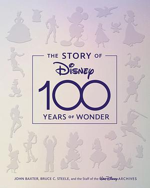 The Story of Disney: 100 Years of Wonder by Staff of the Walt Disney Archives, John Baxter, Bruce Steele