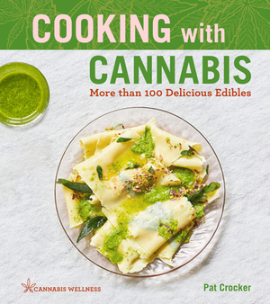 Cooking with Cannabis, Volume 1: More Than 100 Delicious Edibles by Pat Crocker