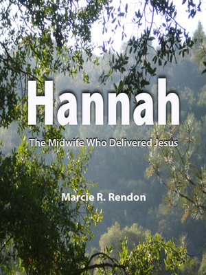 Hannah The Midwife Who Delivered Jesus by Marcie R. Rendon