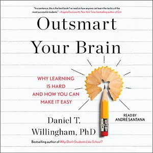 Outsmart Your Brain: Why Learning is Hard and How You Can Make It Easy by Daniel T. Willingham