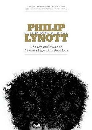 Philip Lynott : Still In Love With You: The Life and Music of Ireland's Legendary Rock Icon by Niall Stokes