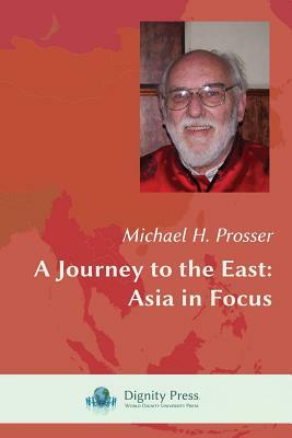 A Journey to the East: Asia in Focus by Michael H. Prosser