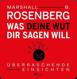 Was deine Wut dir sagen will: überraschende Einsichten by Marshall B. Rosenberg, Marshall B. Rosenberg