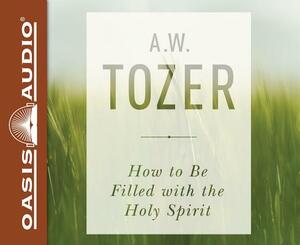 How to Be Filled with the Holy Spirit by A. W. Tozer
