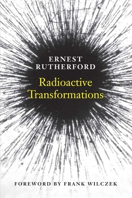 Radioactive Transformations (Revised) by Frank Wilczek, Ernest Rutherford