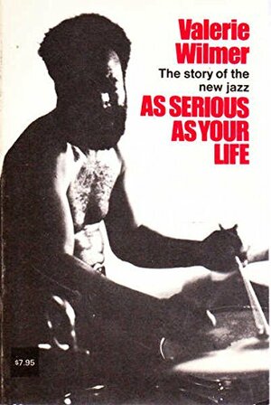 As Serious as Your Life: The Story of the New Jazz by Val Wilmer